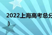 2022上海高考總分及各科分?jǐn)?shù)（滿分是多少）