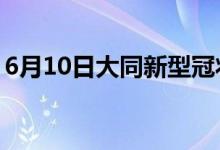 6月10日大同新型冠狀病毒肺炎疫情最新消息