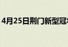 4月25日荊門新型冠狀病毒肺炎疫情最新消息