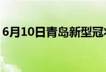 6月10日青島新型冠狀病毒肺炎疫情最新消息