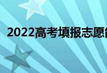 2022高考填報志愿能填幾個學(xué)校（怎么填）