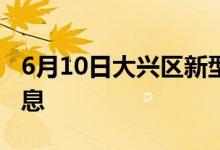 6月10日大興區(qū)新型冠狀病毒肺炎疫情最新消息