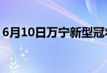 6月10日萬(wàn)寧新型冠狀病毒肺炎疫情最新消息