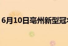 6月10日亳州新型冠狀病毒肺炎疫情最新消息