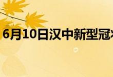 6月10日漢中新型冠狀病毒肺炎疫情最新消息