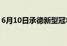 6月10日承德新型冠狀病毒肺炎疫情最新消息