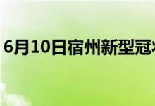 6月10日宿州新型冠狀病毒肺炎疫情最新消息