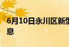 6月10日永川區(qū)新型冠狀病毒肺炎疫情最新消息