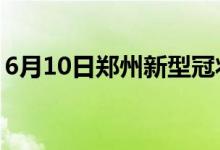 6月10日鄭州新型冠狀病毒肺炎疫情最新消息