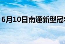 6月10日南通新型冠狀病毒肺炎疫情最新消息