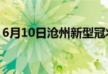 6月10日滄州新型冠狀病毒肺炎疫情最新消息