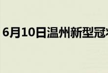 6月10日溫州新型冠狀病毒肺炎疫情最新消息