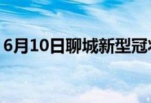 6月10日聊城新型冠狀病毒肺炎疫情最新消息