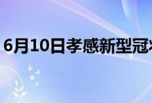 6月10日孝感新型冠狀病毒肺炎疫情最新消息