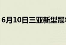 6月10日三亞新型冠狀病毒肺炎疫情最新消息