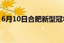 6月10日合肥新型冠狀病毒肺炎疫情最新消息