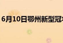 6月10日鄂州新型冠狀病毒肺炎疫情最新消息