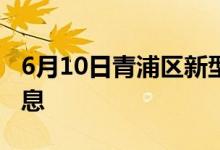 6月10日青浦區(qū)新型冠狀病毒肺炎疫情最新消息