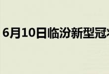 6月10日臨汾新型冠狀病毒肺炎疫情最新消息