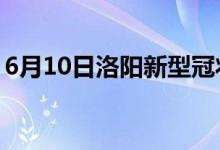 6月10日洛陽(yáng)新型冠狀病毒肺炎疫情最新消息