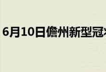 6月10日儋州新型冠狀病毒肺炎疫情最新消息