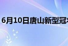 6月10日唐山新型冠狀病毒肺炎疫情最新消息