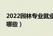 2022園林專業(yè)就業(yè)前景怎么樣（就業(yè)方向有哪些）