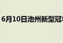 6月10日池州新型冠狀病毒肺炎疫情最新消息