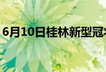 6月10日桂林新型冠狀病毒肺炎疫情最新消息