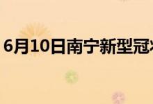 6月10日南寧新型冠狀病毒肺炎疫情最新消息