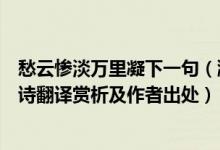 愁云慘淡萬里凝下一句（瀚海闌干百丈冰愁云慘淡萬里凝全詩翻譯賞析及作者出處）