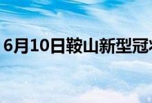 6月10日鞍山新型冠狀病毒肺炎疫情最新消息