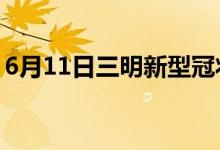 6月11日三明新型冠狀病毒肺炎疫情最新消息