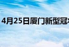 4月25日廈門新型冠狀病毒肺炎疫情最新消息