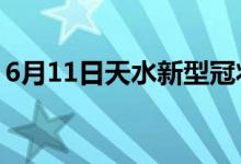 6月11日天水新型冠狀病毒肺炎疫情最新消息