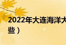 2022年大連海洋大學(xué)怎么樣（王牌專業(yè)有哪些）