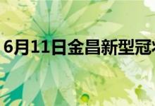 6月11日金昌新型冠狀病毒肺炎疫情最新消息