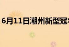 6月11日潮州新型冠狀病毒肺炎疫情最新消息