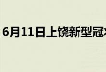 6月11日上饒新型冠狀病毒肺炎疫情最新消息