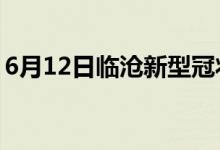 6月12日臨滄新型冠狀病毒肺炎疫情最新消息