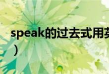 speak的過去式用英語怎么說（speak的用法）