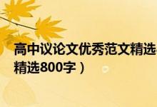 高中議論文優(yōu)秀范文精選800字以上（高中議論文優(yōu)秀范文精選800字）