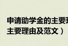 申請(qǐng)助學(xué)金的主要理由400字（申請(qǐng)助學(xué)金的主要理由及范文）