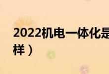 2022機(jī)電一體化是干什么的（就業(yè)前景怎么樣）