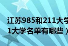 江蘇985和211大學(xué)名單2020（2022江蘇211大學(xué)名單有哪些）