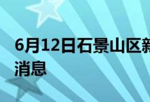 6月12日石景山區(qū)新型冠狀病毒肺炎疫情最新消息