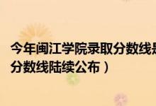 今年閩江學(xué)院錄取分?jǐn)?shù)線是多少（閩江學(xué)院2018年各省錄取分?jǐn)?shù)線陸續(xù)公布）