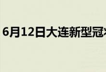 6月12日大連新型冠狀病毒肺炎疫情最新消息