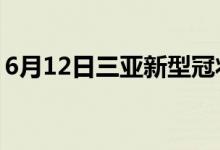 6月12日三亞新型冠狀病毒肺炎疫情最新消息