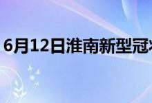 6月12日淮南新型冠狀病毒肺炎疫情最新消息